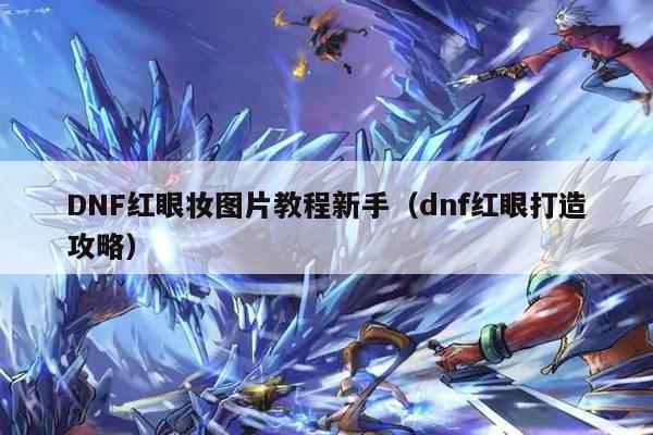 DNF红眼妆图片教程新手（dnf红眼打造攻略）