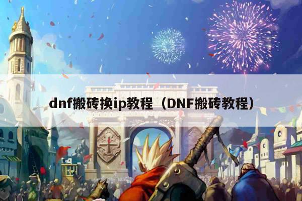 dnf搬砖换ip教程（DNF搬砖教程）