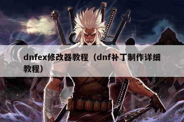 dnfex修改器教程（dnf补丁制作详细教程）