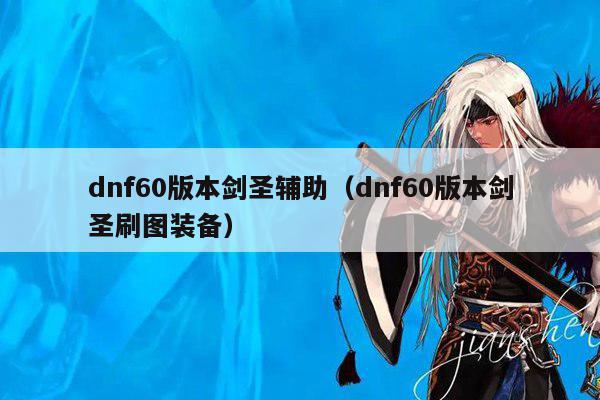 dnf60版本剑圣辅助（dnf60版本剑圣刷图装备）