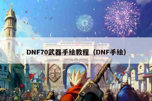 DNF70武器手绘教程（DNF手绘）