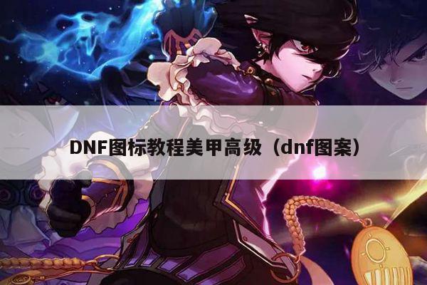 DNF图标教程美甲高级