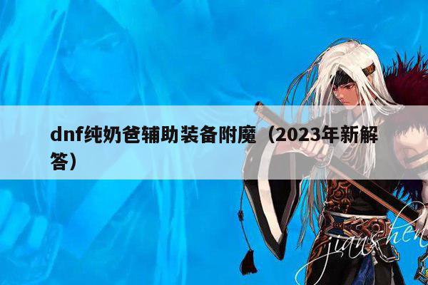 dnf纯奶爸辅助装备附魔（2023年新解答）