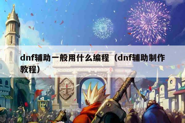 dnf辅助一般用什么编程（dnf辅助制作教程）