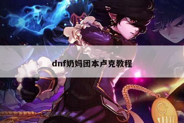 dnf奶妈团本卢克教程