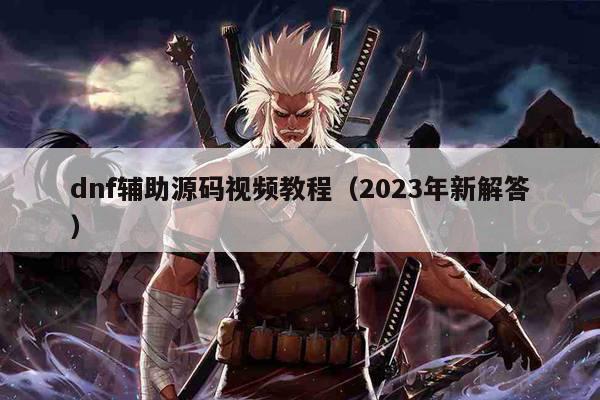 dnf辅助源码视频教程（2023年新解答）