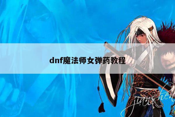 dnf魔法师女弹药教程