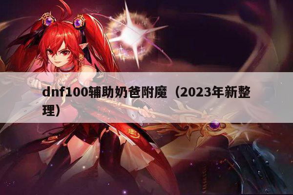 dnf100辅助奶爸附魔（2023年新整理）