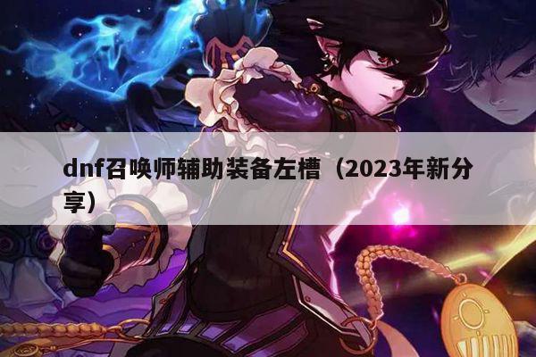 dnf召唤师辅助装备左槽（2023年新分享）