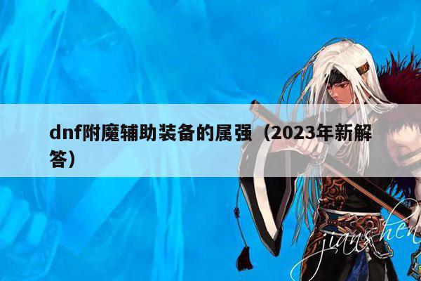 dnf附魔辅助装备的属强（2023年新解答）