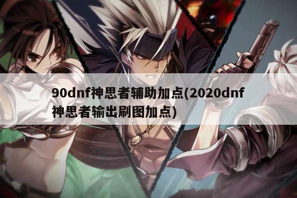 90dnf神思者辅助加点(2020dnf神思者输出刷图加点)