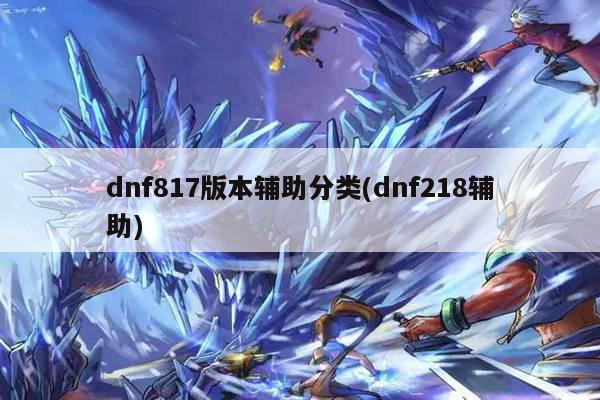 dnf817版本辅助分类(dnf218辅助)