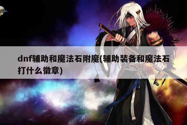 dnf辅助和魔法石附魔(辅助装备和魔法石打什么徽章)