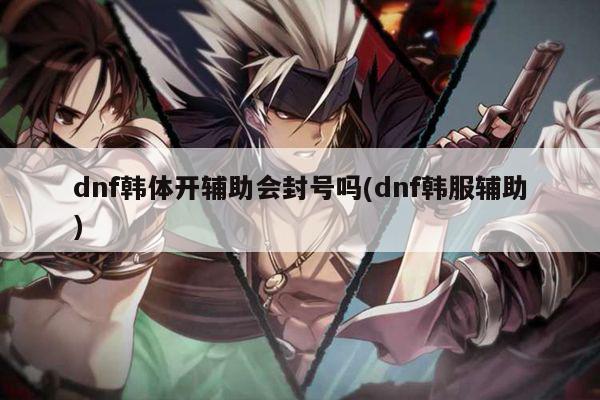 dnf韩体开辅助会封号吗