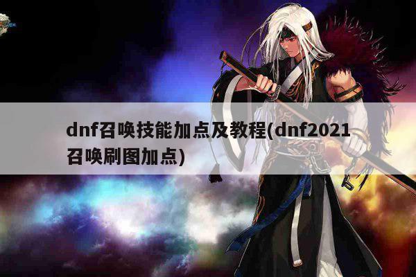 dnf召唤技能加点及教程(dnf2021召唤刷图加点)