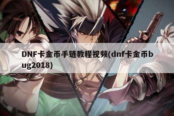 DNF卡金币手链教程视频(dnf卡金币bug2018)