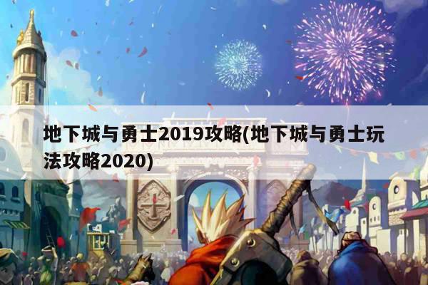 地下城与勇士2019攻略(地下城与勇士玩法攻略2020)